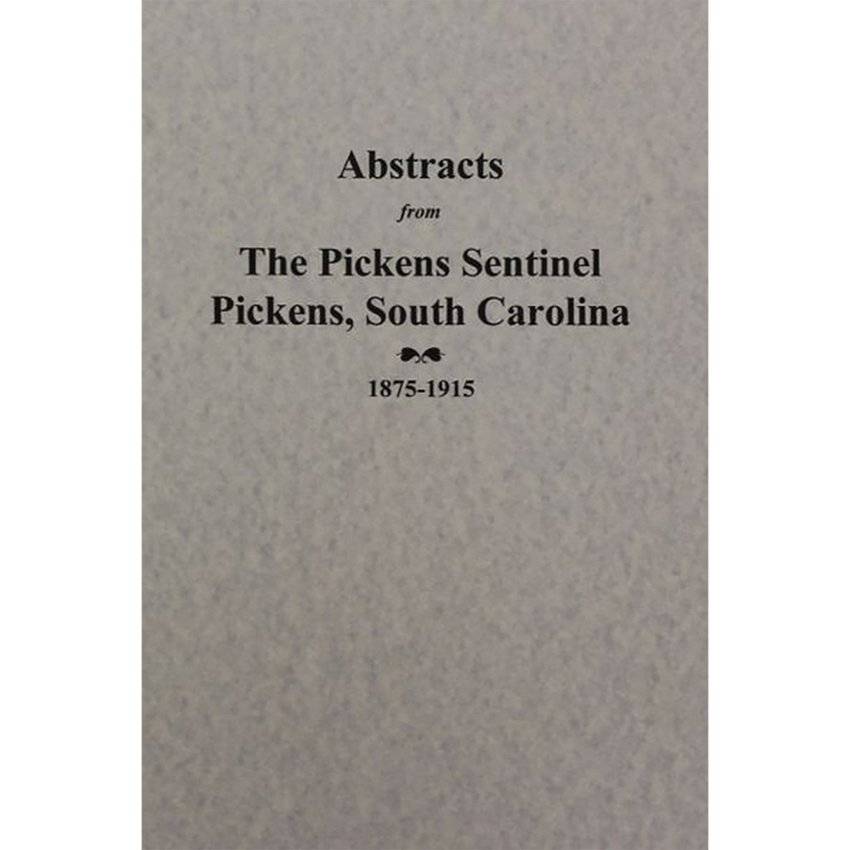 Abstracts from the Pickens Sentinel 1875-1915 [Pickens County, South Carolina]