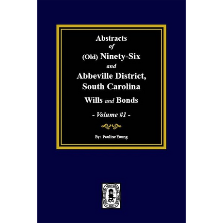Abstracts of (Old) Ninety-Six and Abbeville District, South Carolina Wills and Bonds, Volume 1