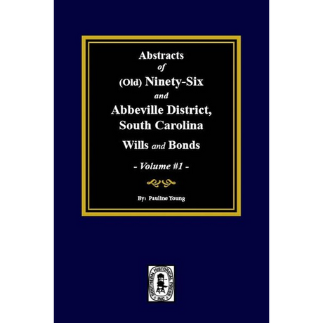 Abstracts of (Old) Ninety-Six and Abbeville District, South Carolina Wills and Bonds, Volume 1