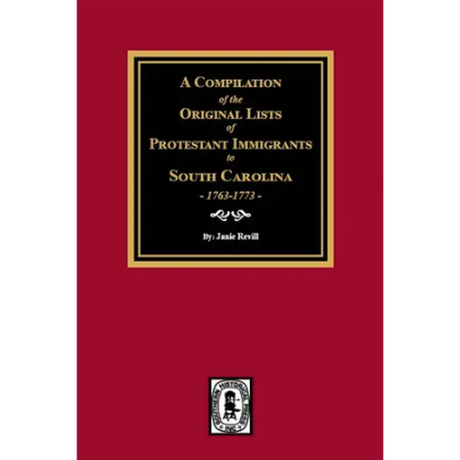 A Compilation of the Original Lists of Protestant Immigrants to South Carolina, 1763-1773