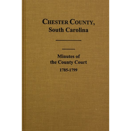 Chester County, South Carolina Minutes of the County Court, 1785-1799