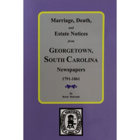 Marriage, Death, and Estate Notices from Georgetown, South Carolina Newspapers 1791-1861