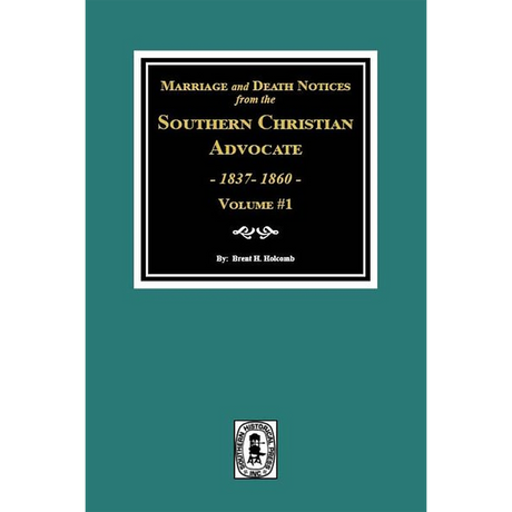 Marriage and Death Notices from the Southern Christian Advocate, 1837-1860 Volume 1