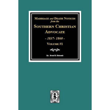 Marriage and Death Notices from the Southern Christian Advocate, 1837-1860 Volume 1