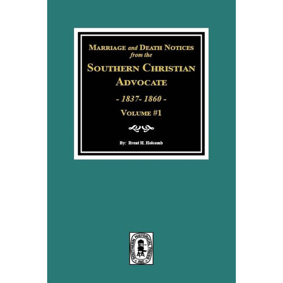 Marriage and Death Notices from the Southern Christian Advocate, 1837-1860 Volume 1