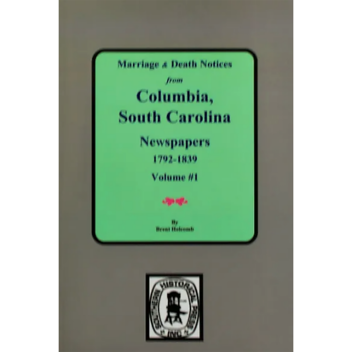 Marriage and Death Notices from Columbia, South Carolina Newspapers, 1792-1839, Volume 1