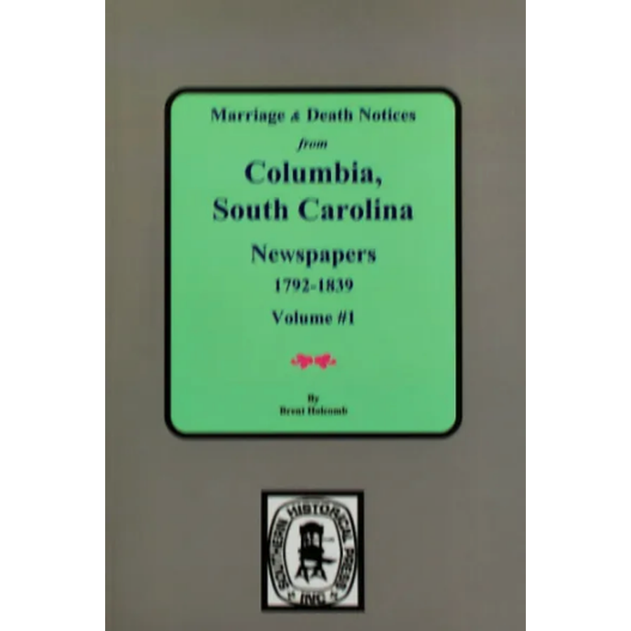 Marriage and Death Notices from Columbia, South Carolina Newspapers, 1792-1839, Volume 1