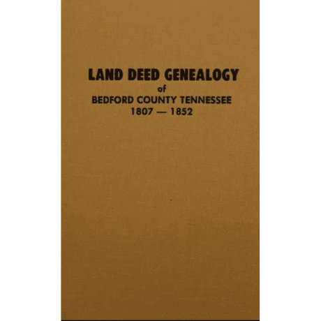 Land Deed Genealogy of Bedford County, Tennessee 1802-1852, Volume 1