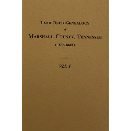 Land Deed Genealogy of Marshall County, Tennessee 1836-1840, Volume 1