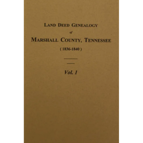 Land Deed Genealogy of Marshall County, Tennessee 1836-1840, Volume 1