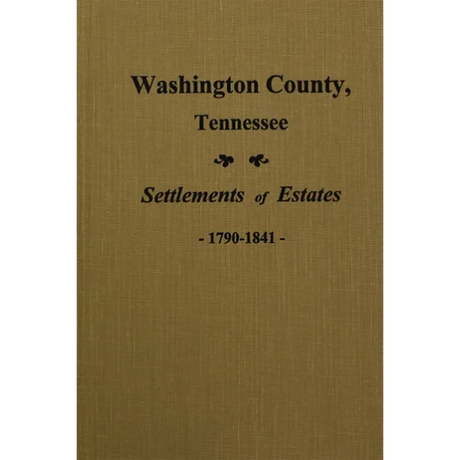 Washington County, Tennessee Settlements of Estates 1790-1841