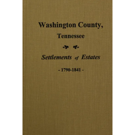 Washington County, Tennessee Settlements of Estates 1790-1841