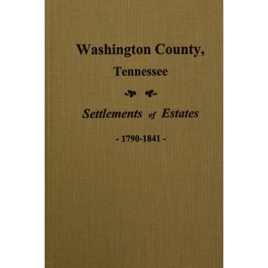 Washington County, Tennessee Settlements of Estates 1790-1841