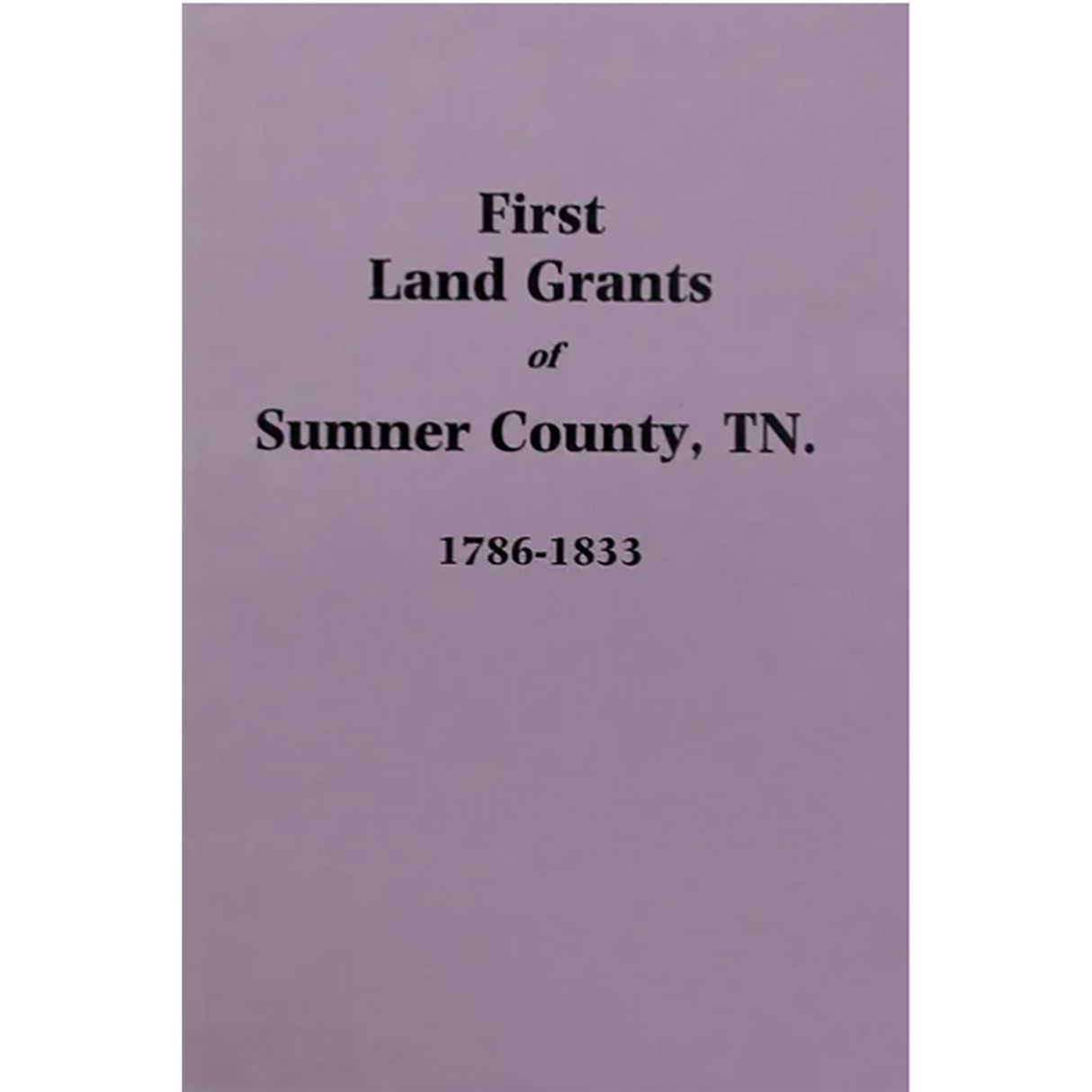 First Land Grants of Sumner County, Tennessee 1786-1833