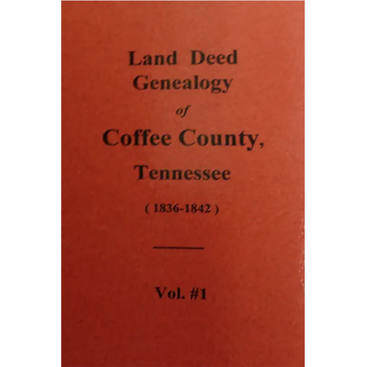 Land Deed Genealogy of Coffee County, Tennessee 1836-1842, Volume 1