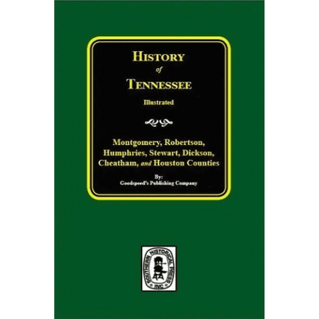 History of Tennessee Illustrated: Montgomery, Robertson, Humphries, Stewart, Dickson, Cheatham, and Houston Counties