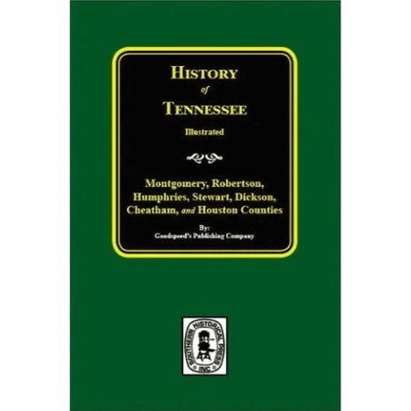 History of Tennessee Illustrated: Montgomery, Robertson, Humphries, Stewart, Dickson, Cheatham, and Houston Counties
