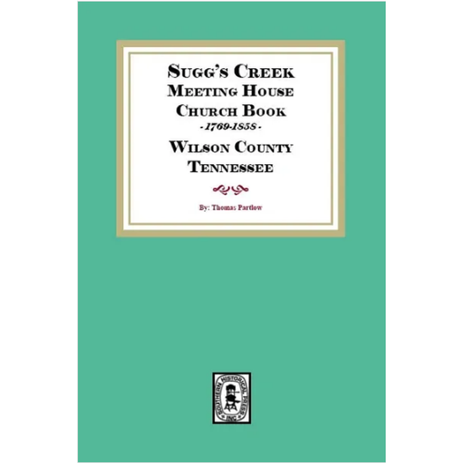 Sugg's Creek Meeting House Church Book, 1769-1858 Wilson County, Tennessee