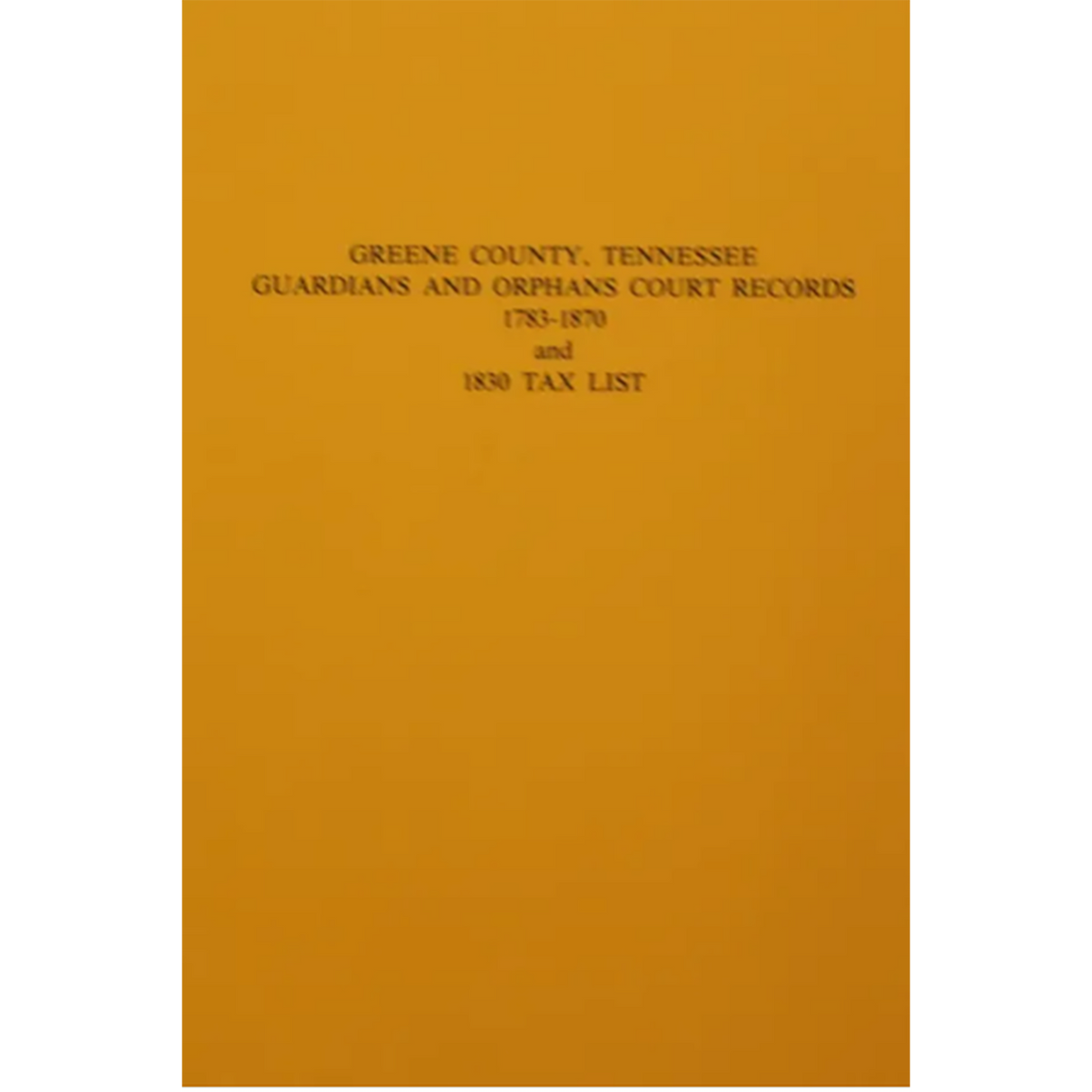 Greene County, Tennessee Guardians and Orphans Records 1783-1870 and 1830 Tax List