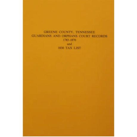 Greene County, Tennessee Guardians and Orphans Records 1783-1870 and 1830 Tax List