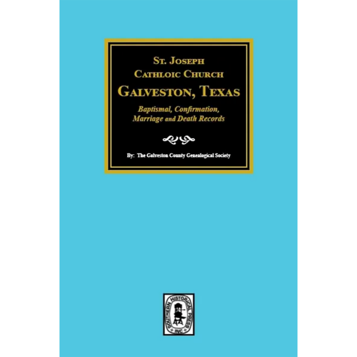 St. Joseph Catholic Church, Galveston, Texas Baptismal, Confirmation, Marriage and Death Records 1860-1952