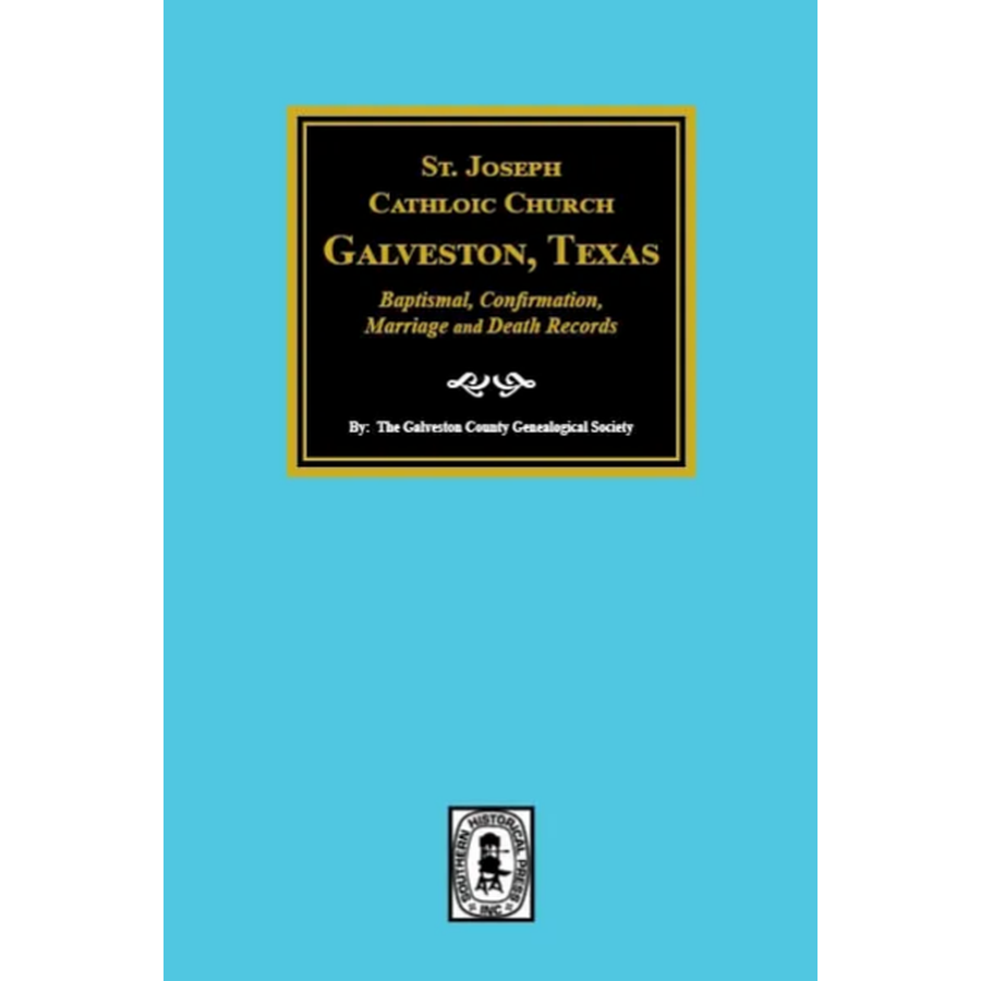 St. Joseph Catholic Church, Galveston, Texas Baptismal, Confirmation, Marriage and Death Records 1860-1952