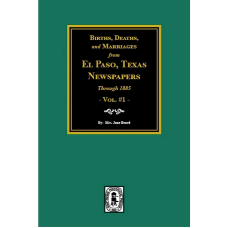 Births, Deaths, and Marriages in El Paso Newspapers to 1885 Volume 1