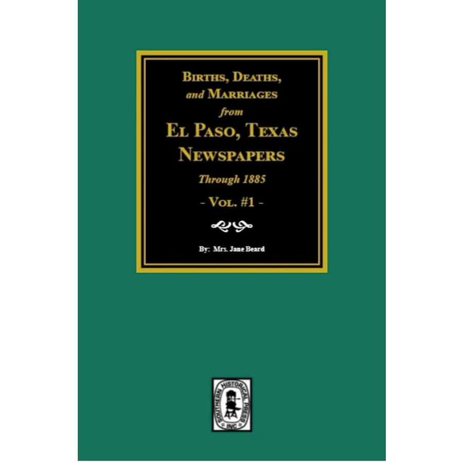 Births, Deaths, and Marriages in El Paso Newspapers to 1885 Volume 1