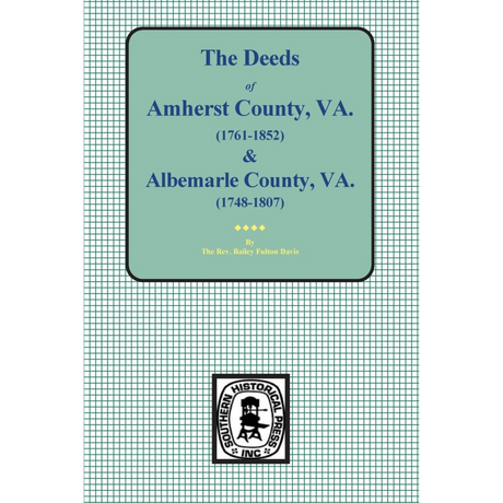 The Deeds of Amherst County, Virginia 1761-1807, Books A-K and Albemarle County, Virginia 1748-1763, Books 1-3