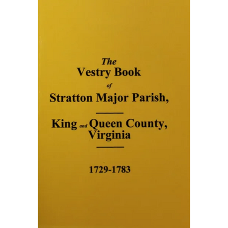 The Vestry Book of Stratton Major Parish, King and Queen County, Virginia 1729-1783