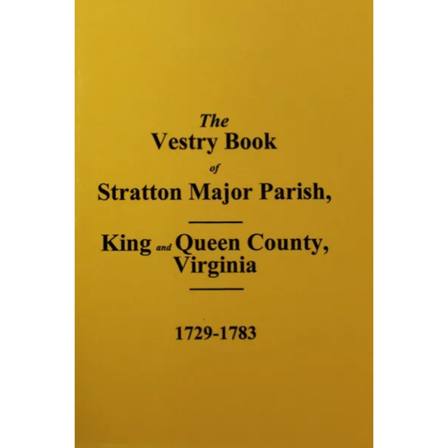 The Vestry Book of Stratton Major Parish, King and Queen County, Virginia 1729-1783