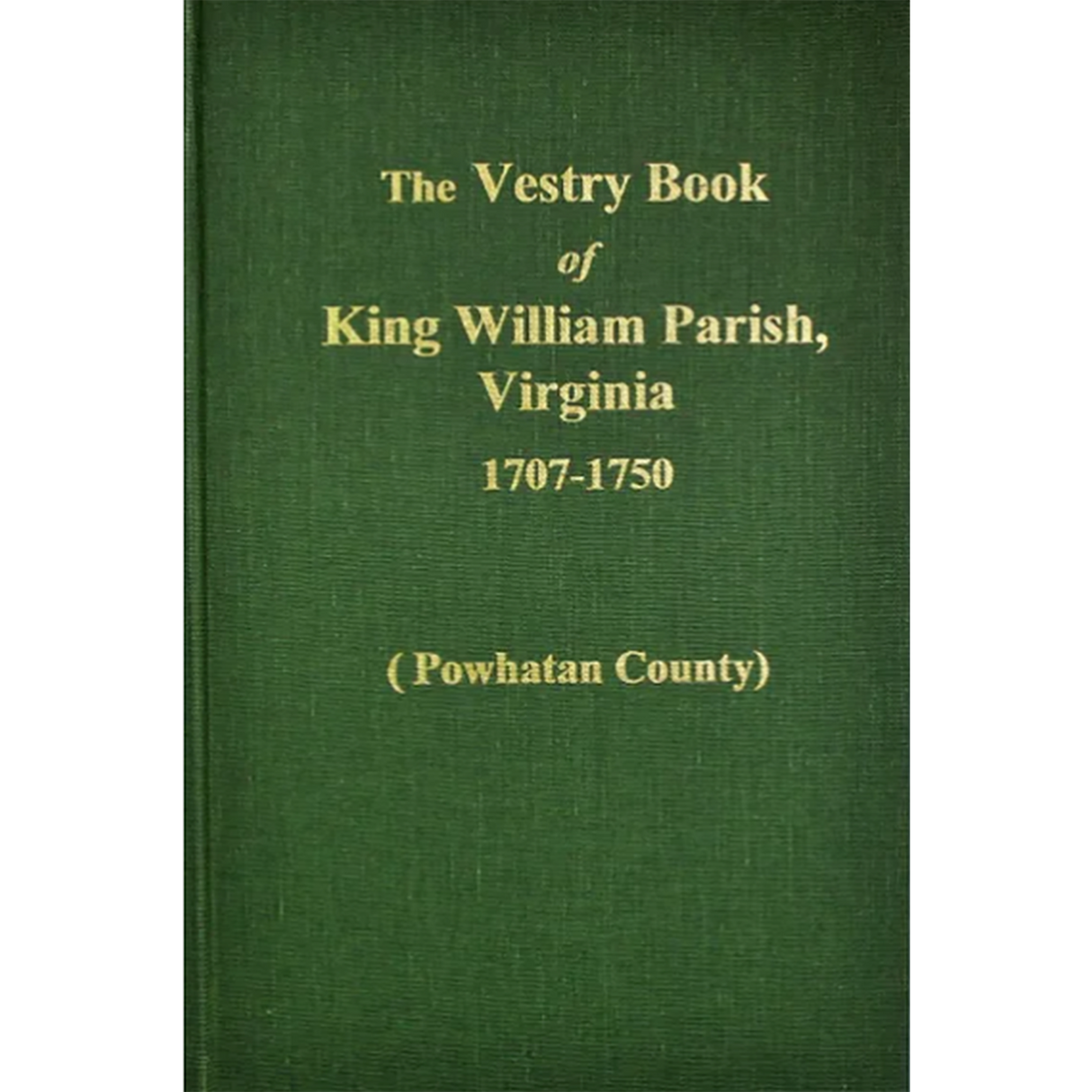 The Vestry Book of King William Parish [Powhatan County], Virginia 1707-1750