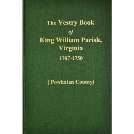 The Vestry Book of King William Parish [Powhatan County], Virginia 1707-1750