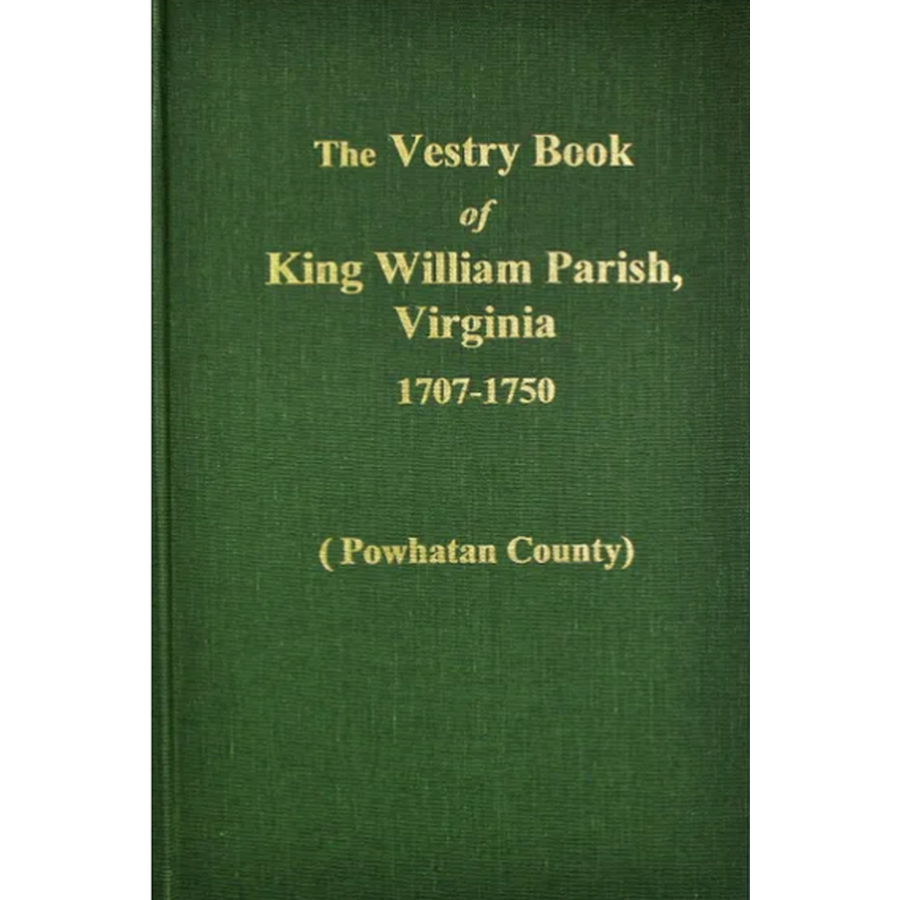 The Vestry Book of King William Parish [Powhatan County], Virginia 1707-1750
