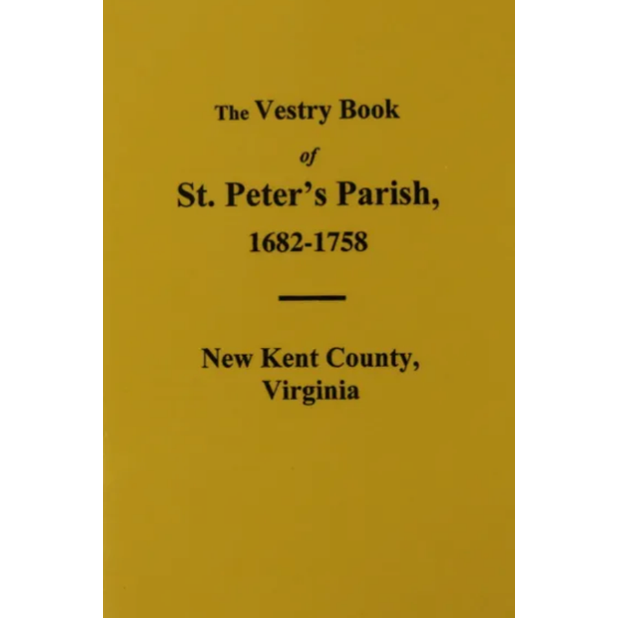 The Vestry Book of St. Peter's Parish [New Kent County], Virginia 1682-1758