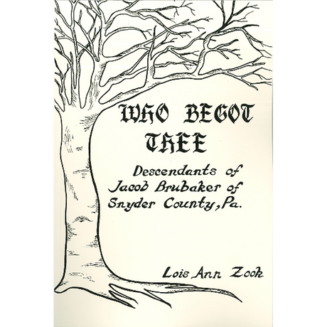 Who Begot Thee? Descendants of Jacob Brubaker of Snyder Co., Pennsylvania