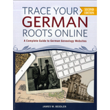 Trace Your German Roots Online: A Complete Guide to German Genealogy Websites, 2nd Edition