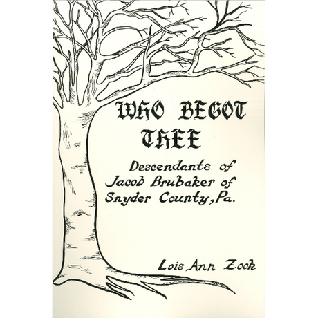 Who Begot Thee? Descendants of Jacob Brubaker of Snyder Co., Pennsylvania