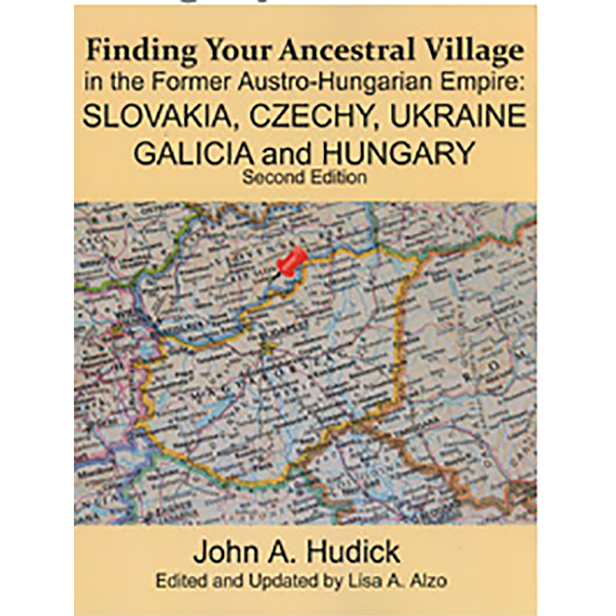 Finding Your Ancestral Village in the Former Austro-Hungarian Empire: Slovakia, Czechy, Ukraine, Galacia and Hungary, Second Edition