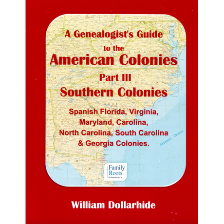 A Genealogist's Guide to the American Colonies - Part III - Southern Colonies - Spanish Florida, Virginia, Maryland, Carolina, North Carolina, South Carolina, Georgia