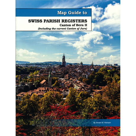 Map Guide To Swiss Parish Registers, Volume 2: Bern II