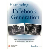 Harnessing the Facebook Generation: Ideas for Involving Young People in Family History and Heritage