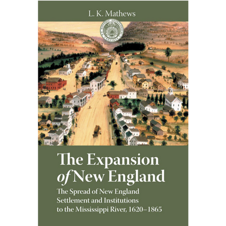 The Expansion of New England The Spread of New England Settlement and Institutions to the Mississippi River, 1620-1865