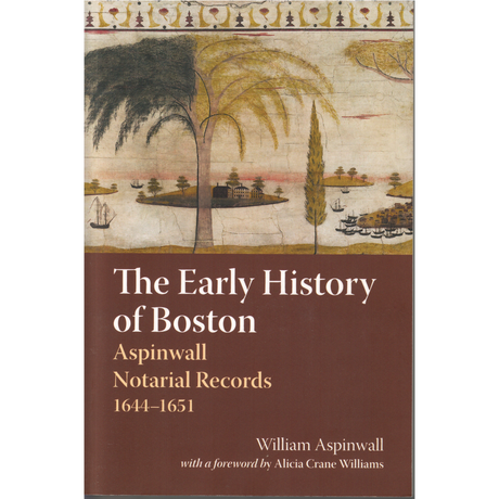 The Early History of Boston: Aspinwall Notarial Records, 1644–1651
