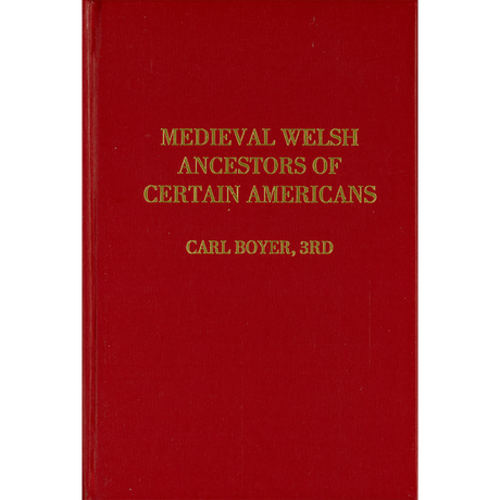 Medieval Welsh ancestors of certain Americans : a comprehensive genealogy with biographical and historical background as well as critical commentary