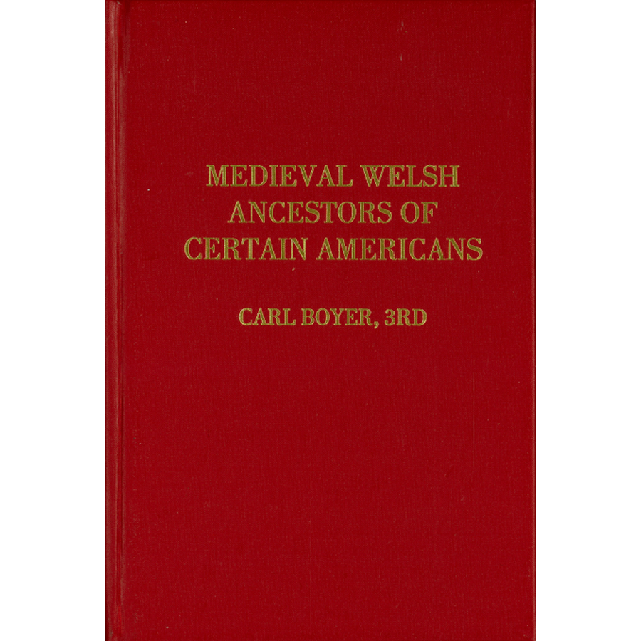 Medieval Welsh ancestors of certain Americans : a comprehensive genealogy with biographical and historical background as well as critical commentary