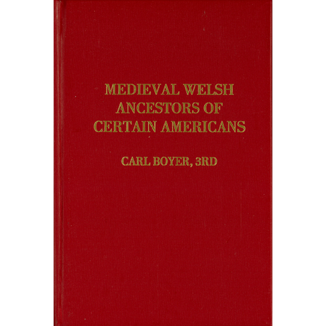 Medieval Welsh ancestors of certain Americans : a comprehensive genealogy with biographical and historical background as well as critical commentary