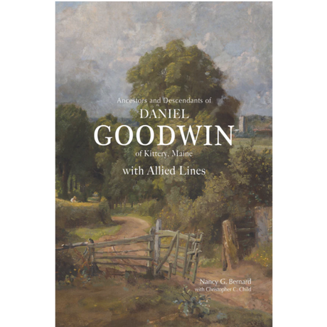 Ancestors and Descendants of Daniel Goodwin of Kittery, Maine with Allied Lines