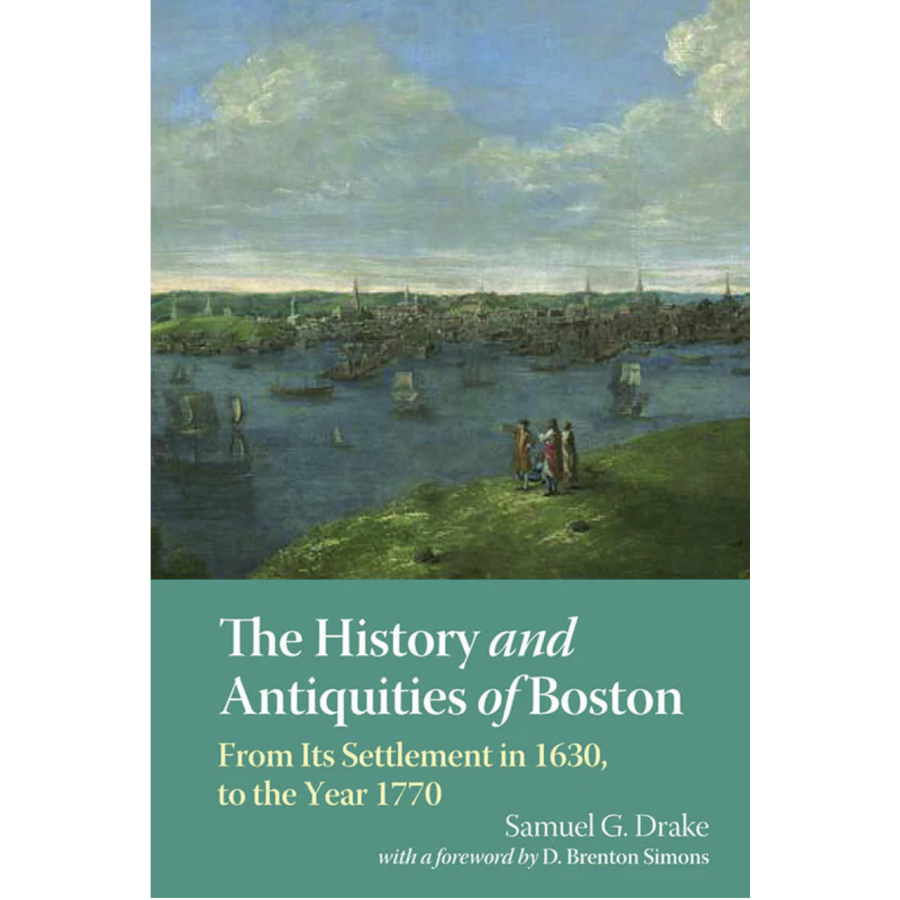 The History and Antiquities of Boston, From Its Settlement in 1630 to the Year 1770