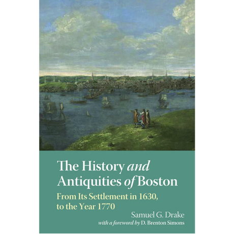 The History and Antiquities of Boston, From Its Settlement in 1630 to the Year 1770